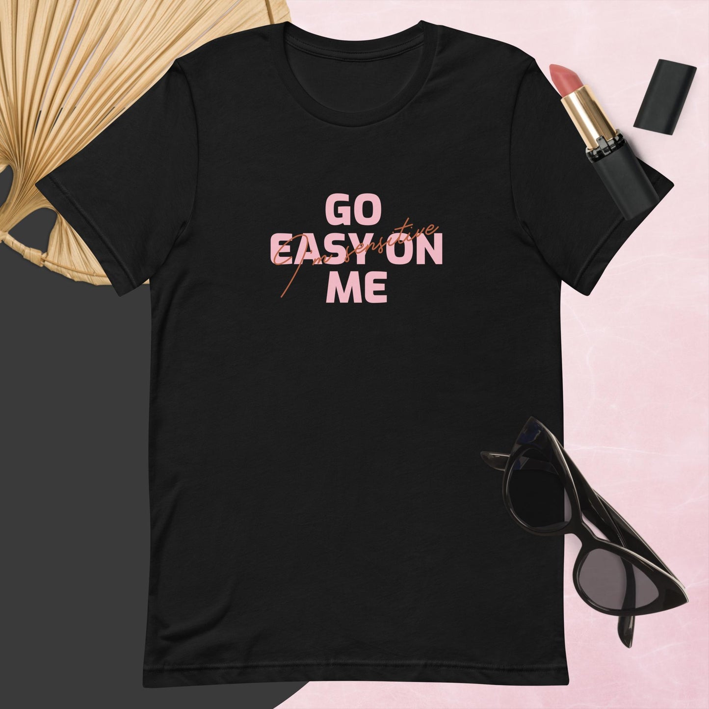 Go easy on me (I'm sensitive) T-shirt