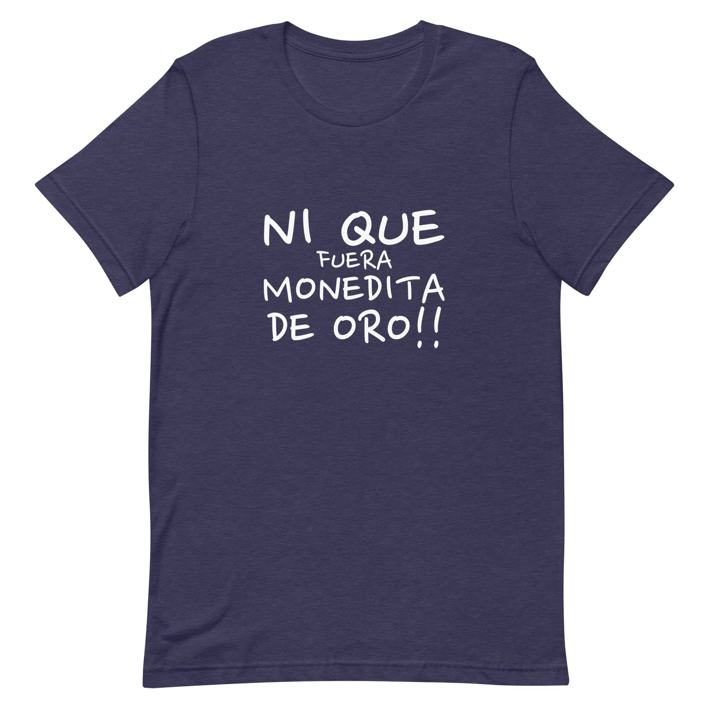 NI QUE FUERA MONEDITA DE ORO Unisex t-shirt